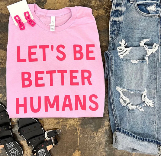 Let’s Be Better Humans Tee